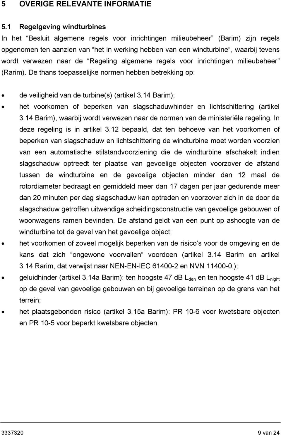 verwezen naar de Regeling algemene regels voor inrichtingen milieubeheer (Rarim). De thans toepasselijke normen hebben betrekking op: de veiligheid van de turbine(s) (artikel 3.