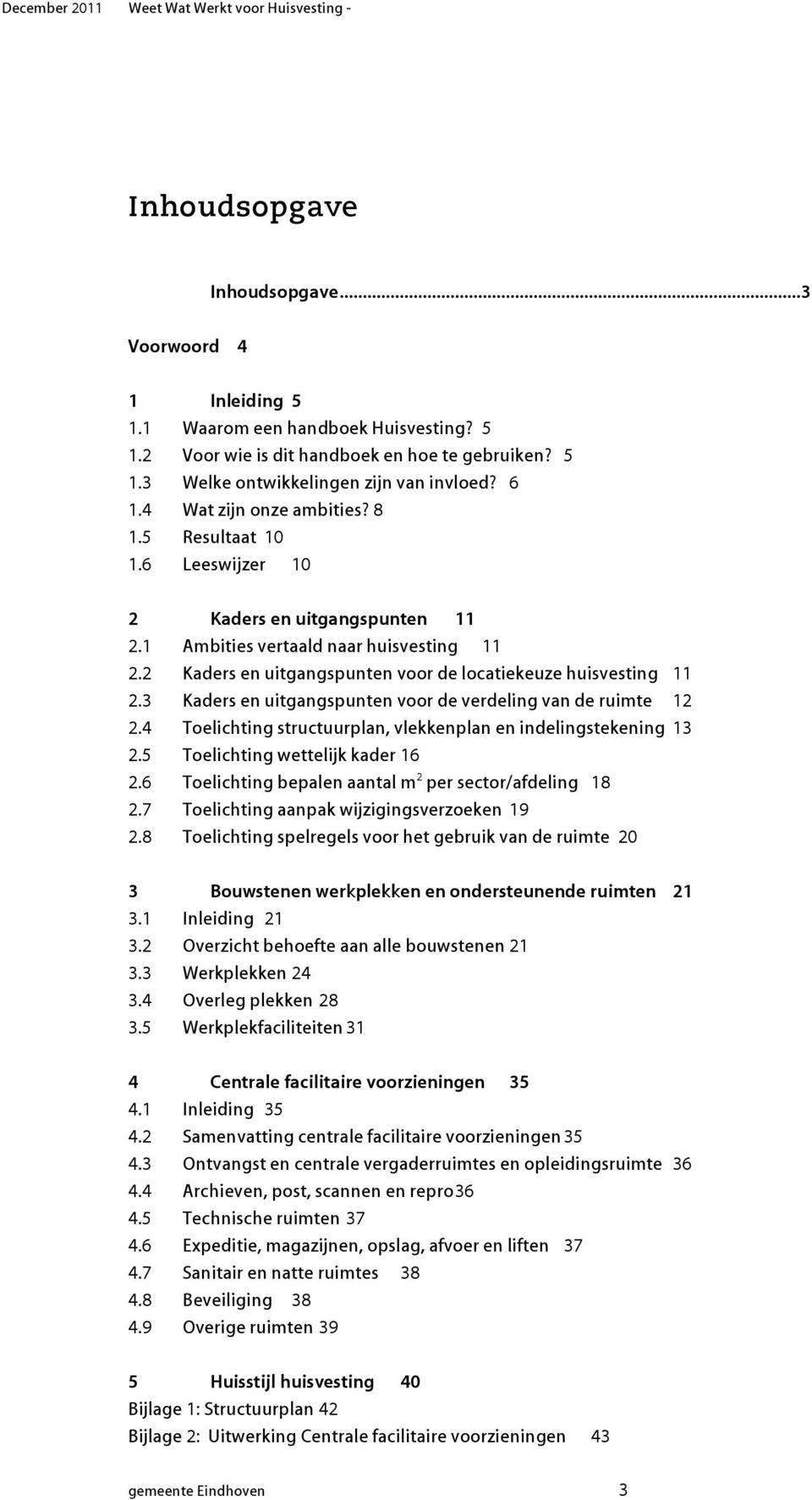 2 Kaders en uitgangspunten voor de locatiekeuze huisvesting 11 2.3 Kaders en uitgangspunten voor de verdeling van de ruimte 12 2.4 Toelichting structuurplan, vlekkenplan en indelingstekening 13 2.