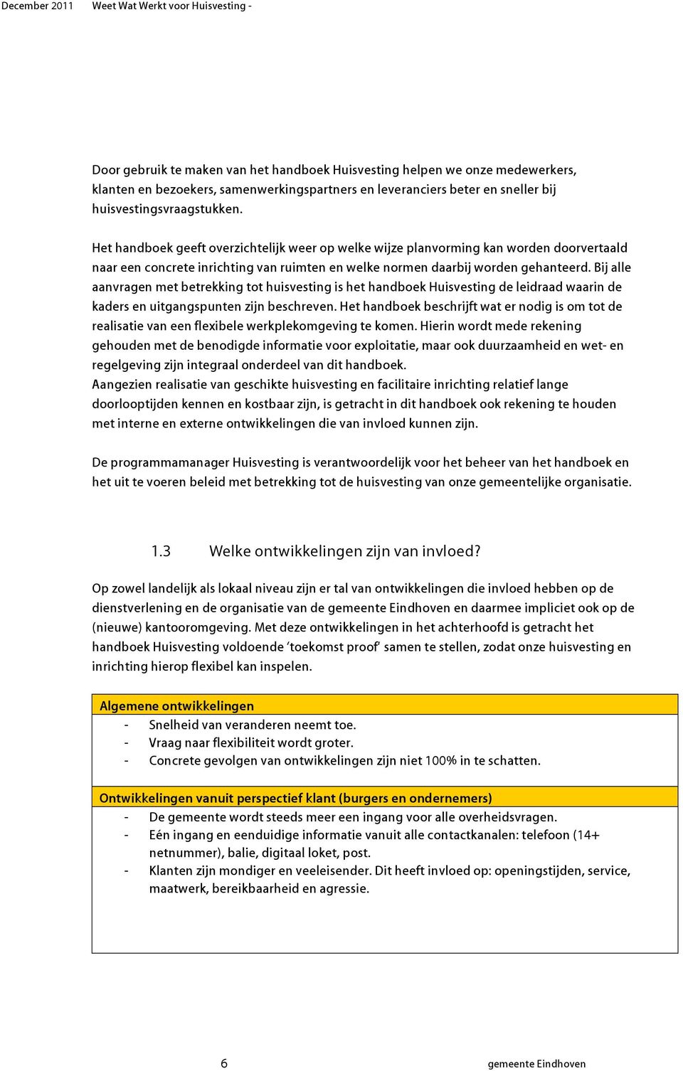 Bij alle aanvragen met betrekking tot huisvesting is het handboek Huisvesting de leidraad waarin de kaders en uitgangspunten zijn beschreven.