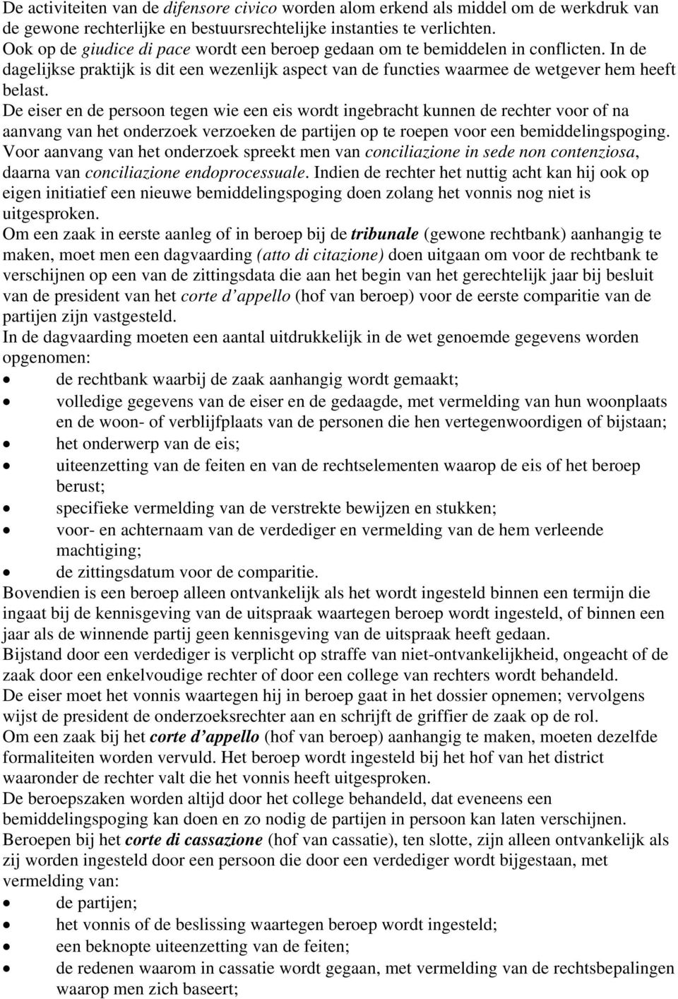 De eiser en de persoon tegen wie een eis wordt ingebracht kunnen de rechter voor of na aanvang van het onderzoek verzoeken de partijen op te roepen voor een bemiddelingspoging.