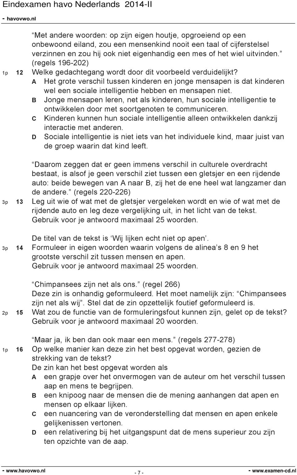 A Het grote verschil tussen kinderen en jonge mensapen is dat kinderen wel een sociale intelligentie hebben en mensapen niet.