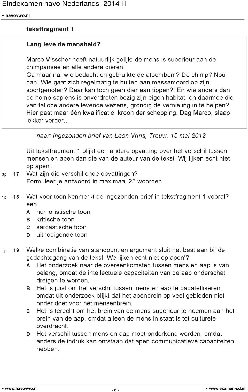 ! En wie anders dan de homo sapiens is onverdroten bezig zijn eigen habitat, en daarmee die van talloze andere levende wezens, grondig de vernieling in te helpen?