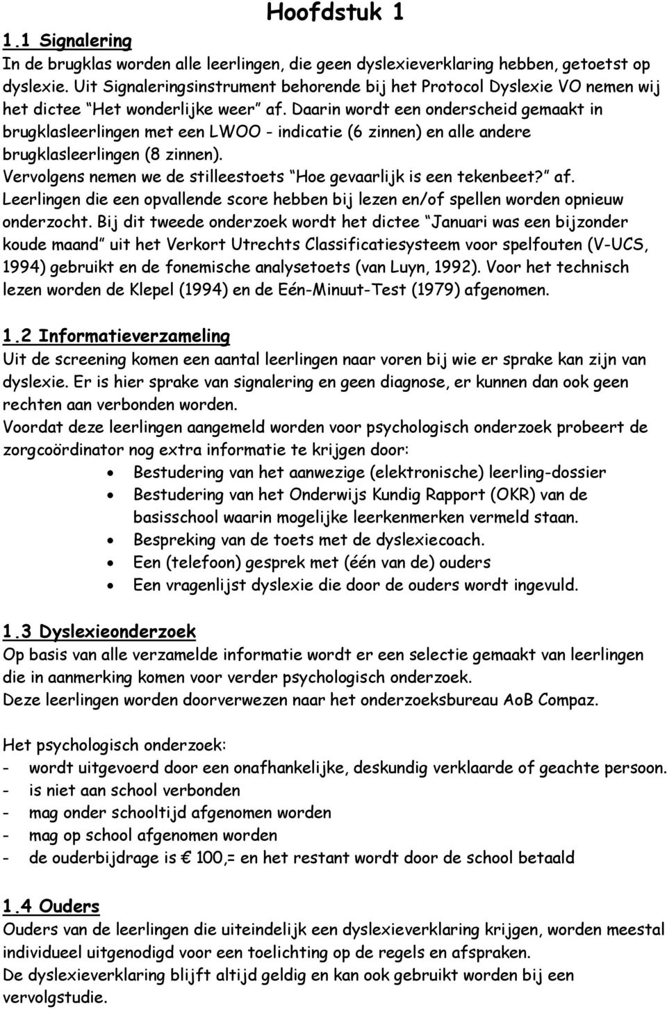 Daarin wordt een onderscheid gemaakt in brugklasleerlingen met een LWOO - indicatie (6 zinnen) en alle andere brugklasleerlingen (8 zinnen).