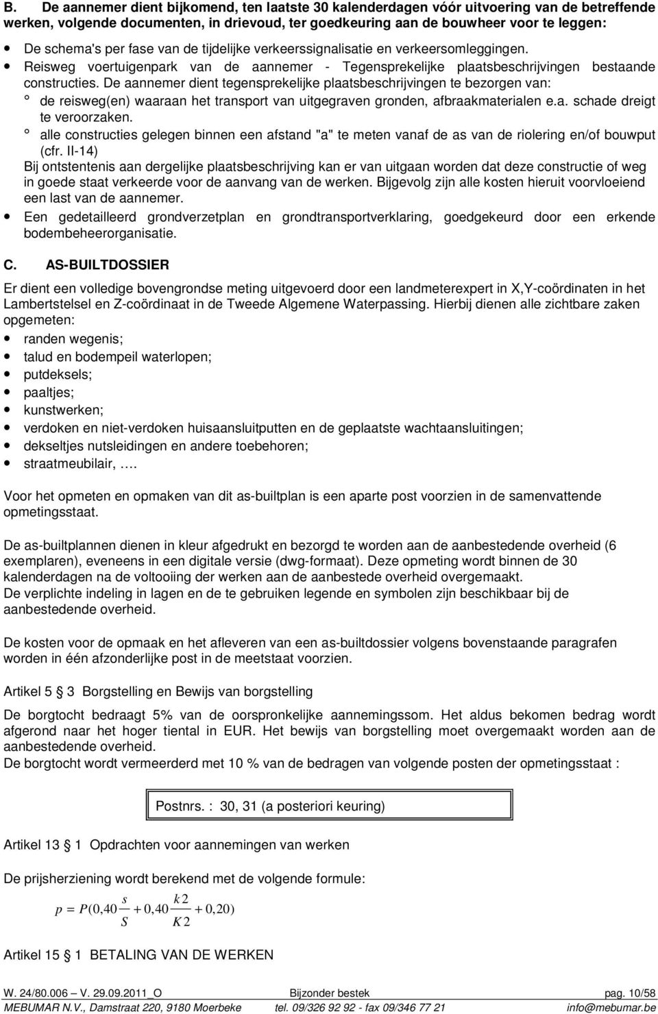 De aannemer dient tegensprekelijke plaatsbeschrijvingen te bezorgen van: de reisweg(en) waaraan het transport van uitgegraven gronden, afbraakmaterialen e.a. schade dreigt te veroorzaken.