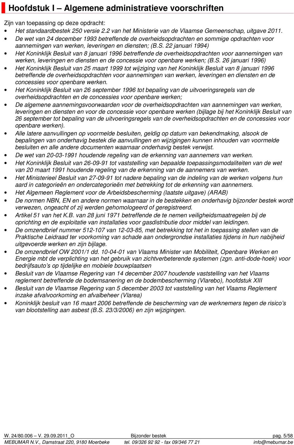 22 januari 1994) Het Koninklijk Besluit van 8 januari 1996 betreffende de overheidsopdrachten voor aannemingen van werken, leveringen en diensten en de concessie voor openbare werken; (B.S.