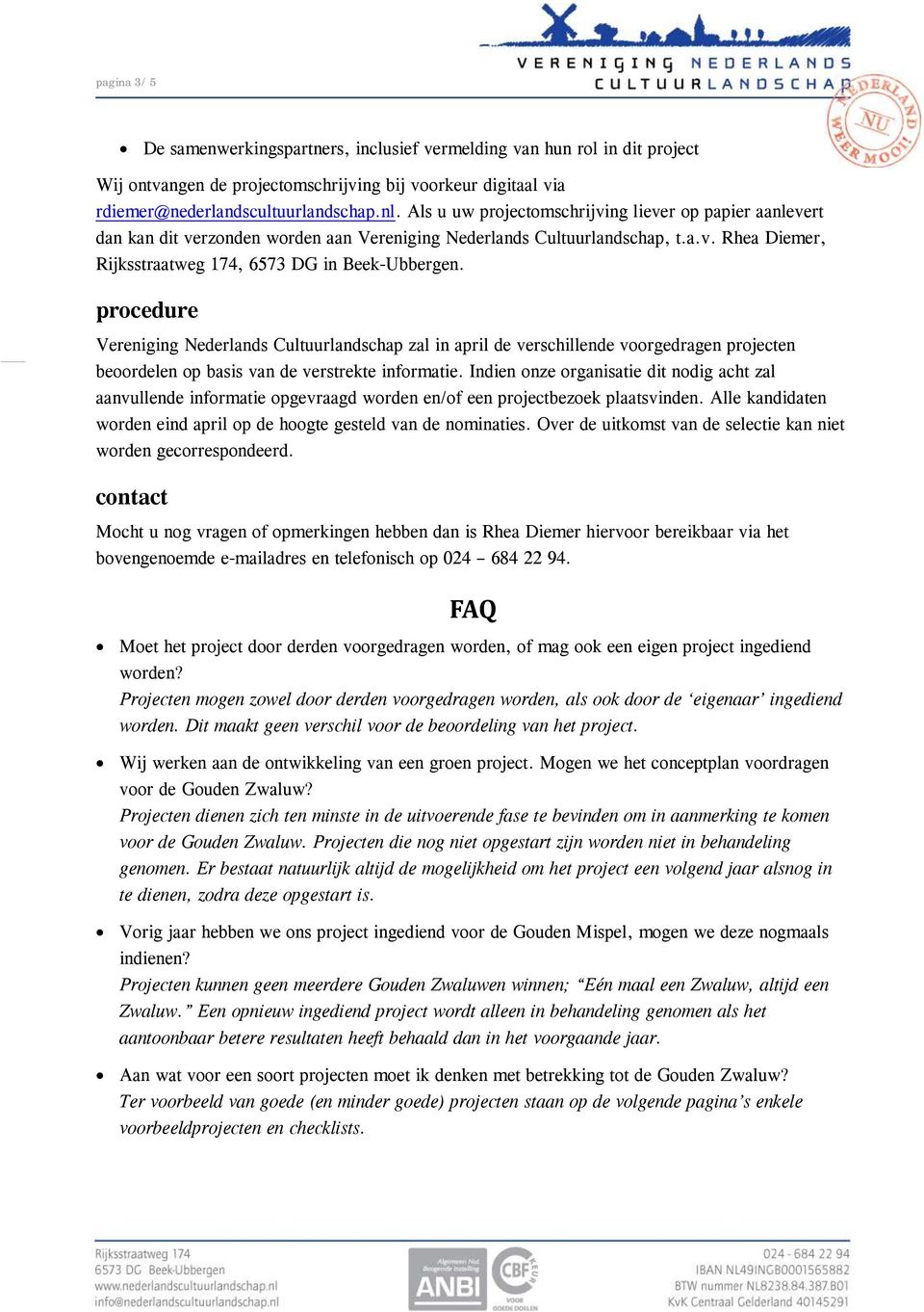 procedure Vereniging Nederlands Cultuurlandschap zal in april de verschillende voorgedragen projecten beoordelen op basis van de verstrekte informatie.