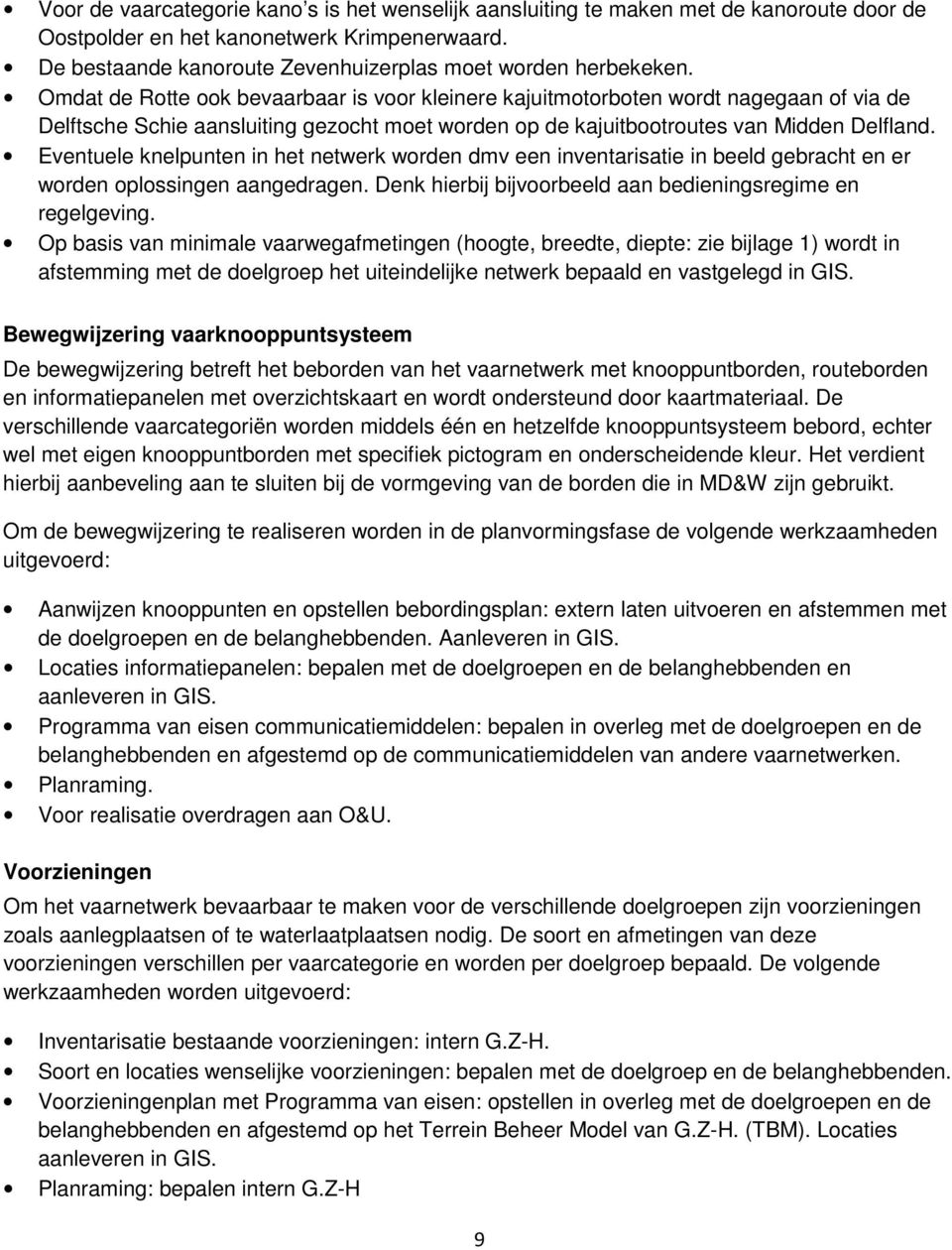 Eventuele knelpunten in het netwerk worden dmv een inventarisatie in beeld gebracht en er worden oplossingen aangedragen. Denk hierbij bijvoorbeeld aan bedieningsregime en regelgeving.