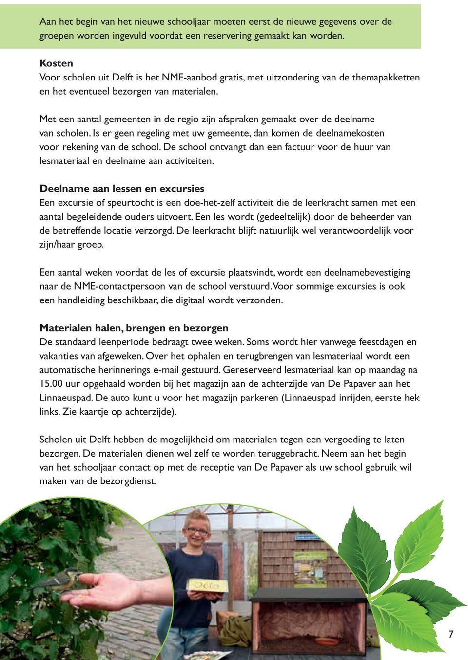 Met een aantal gemeenten in de regio zijn afspraken gemaakt over de deelname van scholen. Is er geen regeling met uw gemeente, dan komen de deelnamekosten voor rekening van de school.