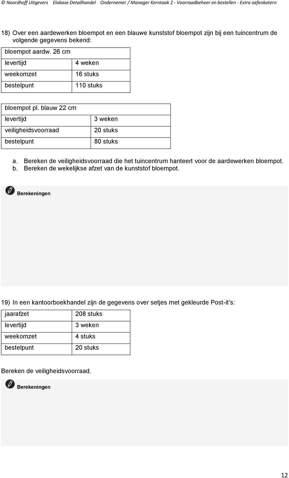 Bereken de veiligheidsvoorraad die het tuincentrum hanteert voor de aardewerken bloempot. b. Bereken de wekelijkse afzet van de kunststof bloempot.