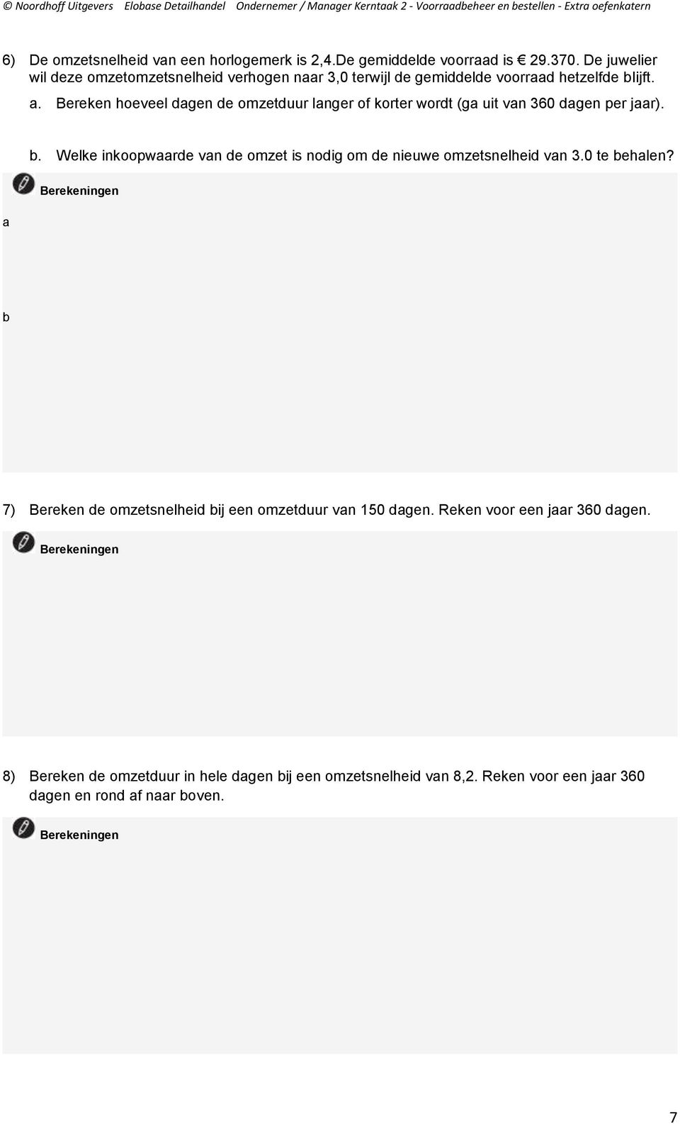 Bereken hoeveel dagen de omzetduur langer of korter wordt (ga uit van 360 dagen per jaar). b.