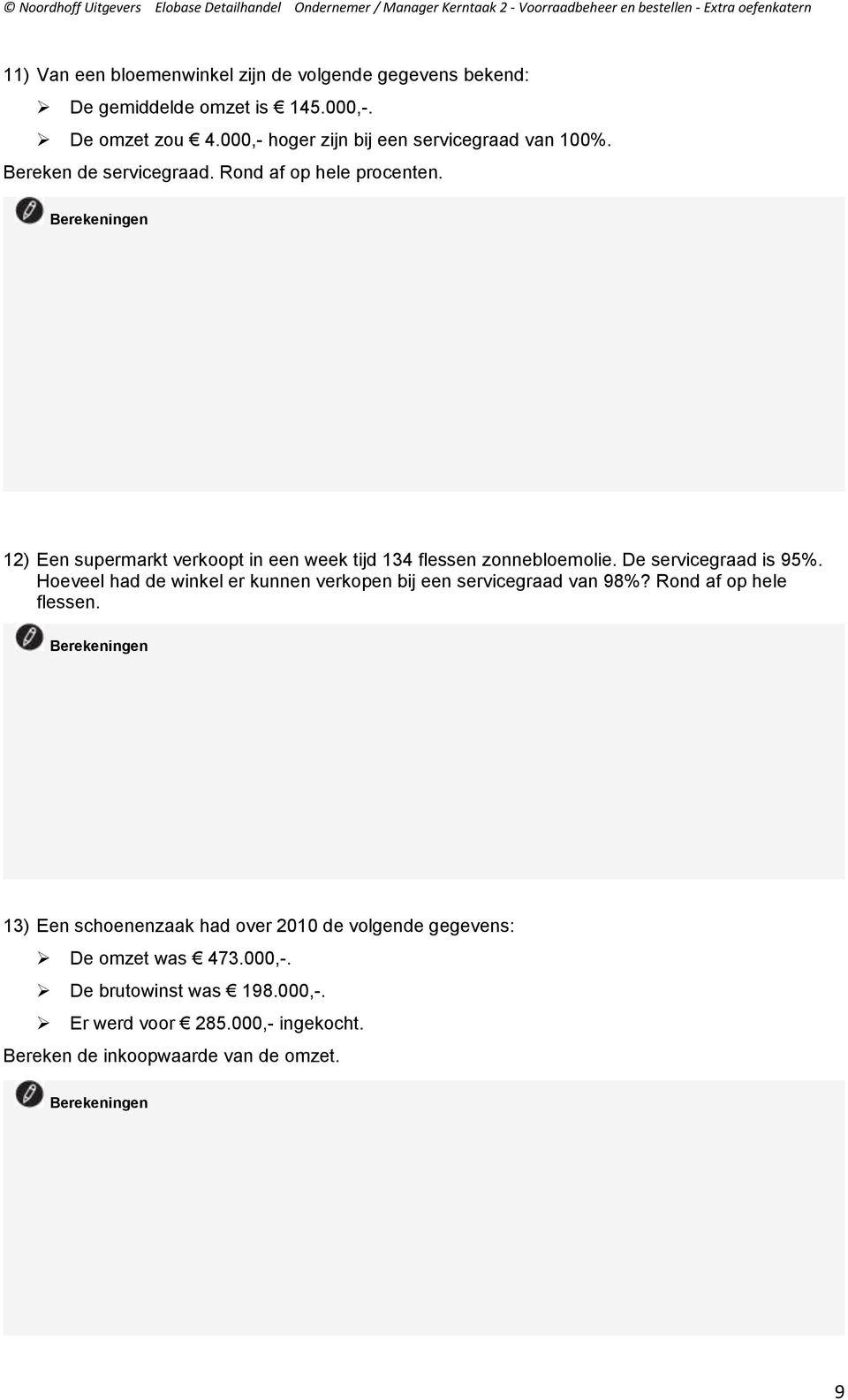 12) Een supermarkt verkoopt in een week tijd 134 flessen zonnebloemolie. De servicegraad is 95%.