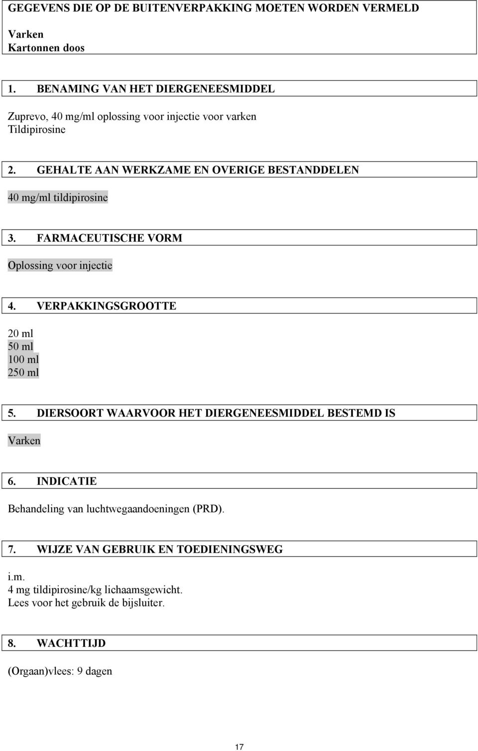 GEHALTE AAN WERKZAME EN OVERIGE BESTANDDELEN 40 mg/ml tildipirosine 3. FARMACEUTISCHE VORM Oplossing voor injectie 4.