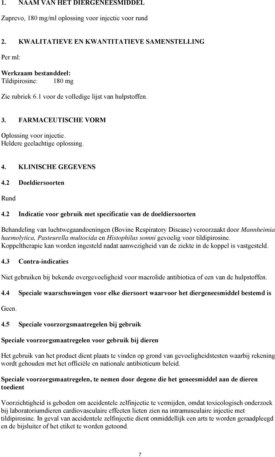 2 Indicatie voor gebruik met specificatie van de doeldiersoorten Behandeling van luchtwegaandoeningen (Bovine Respiratory Disease) veroorzaakt door Mannheimia haemolytica, Pasteurella multocida en