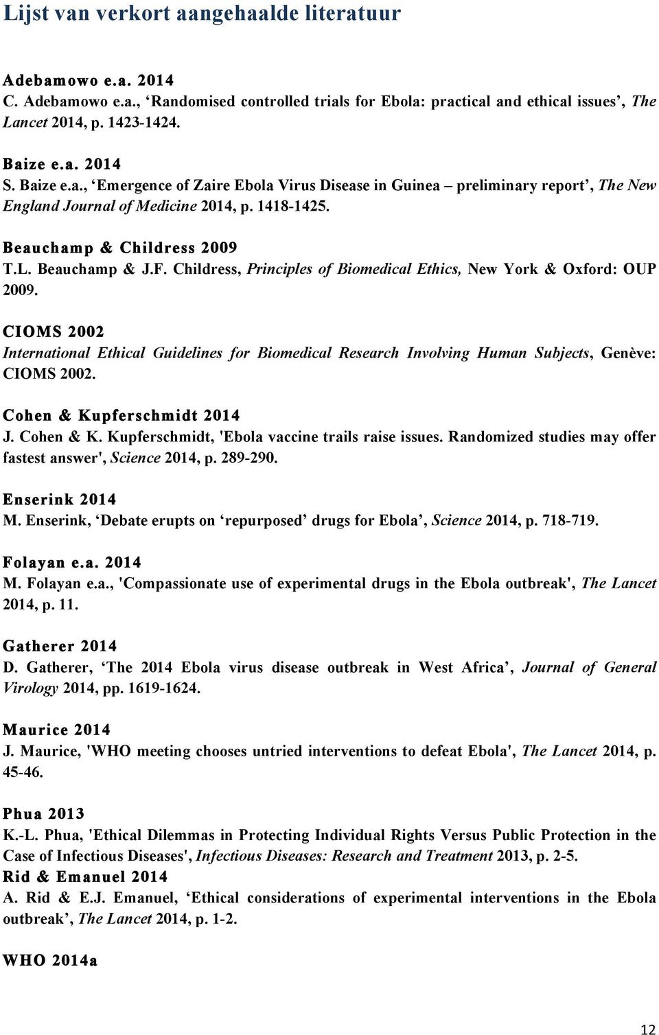 Childress, Principles of Biomedical Ethics, New York & Oxford: OUP 2009. CIOMS 2002 International Ethical Guidelines for Biomedical Research Involving Human Subjects, Genève: CIOMS 2002.