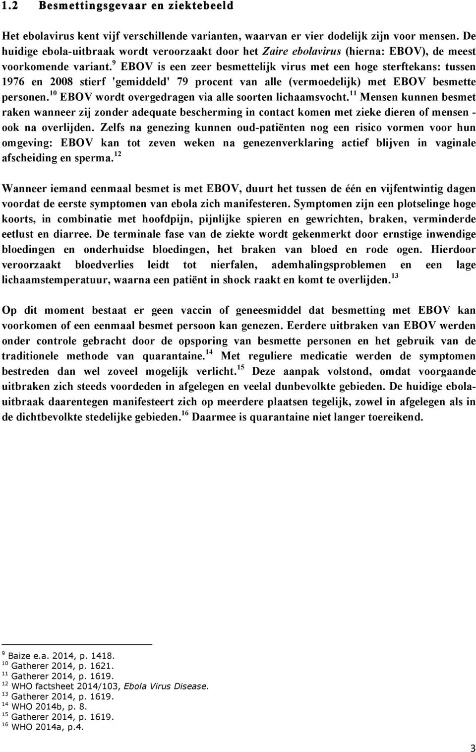 9 EBOV is een zeer besmettelijk virus met een hoge sterftekans: tussen 1976 en 2008 stierf 'gemiddeld' 79 procent van alle (vermoedelijk) met EBOV besmette personen.