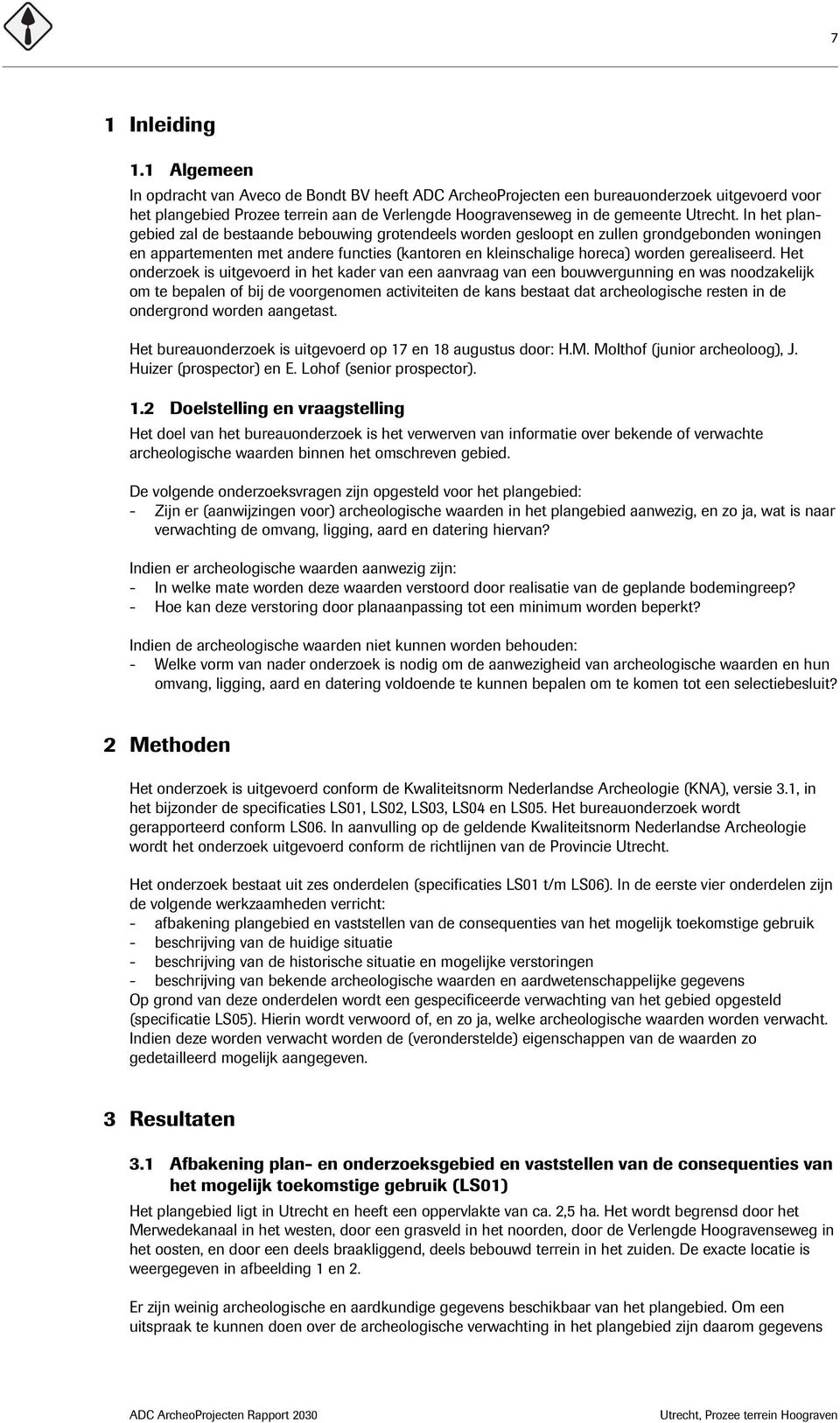 In het plangebied zal de bestaande bebouwing grotendeels worden gesloopt en zullen grondgebonden woningen en appartementen met andere functies (kantoren en kleinschalige horeca) worden gerealiseerd.