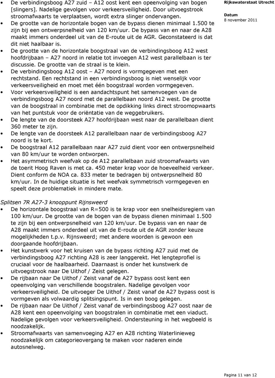 500 te zijn bij een ontwerpsnelheid van 120 km/uur. De bypass van en naar de A28 maakt immers onderdeel uit van de E-route uit de AGR. Geconstateerd is dat dit niet haalbaar is.