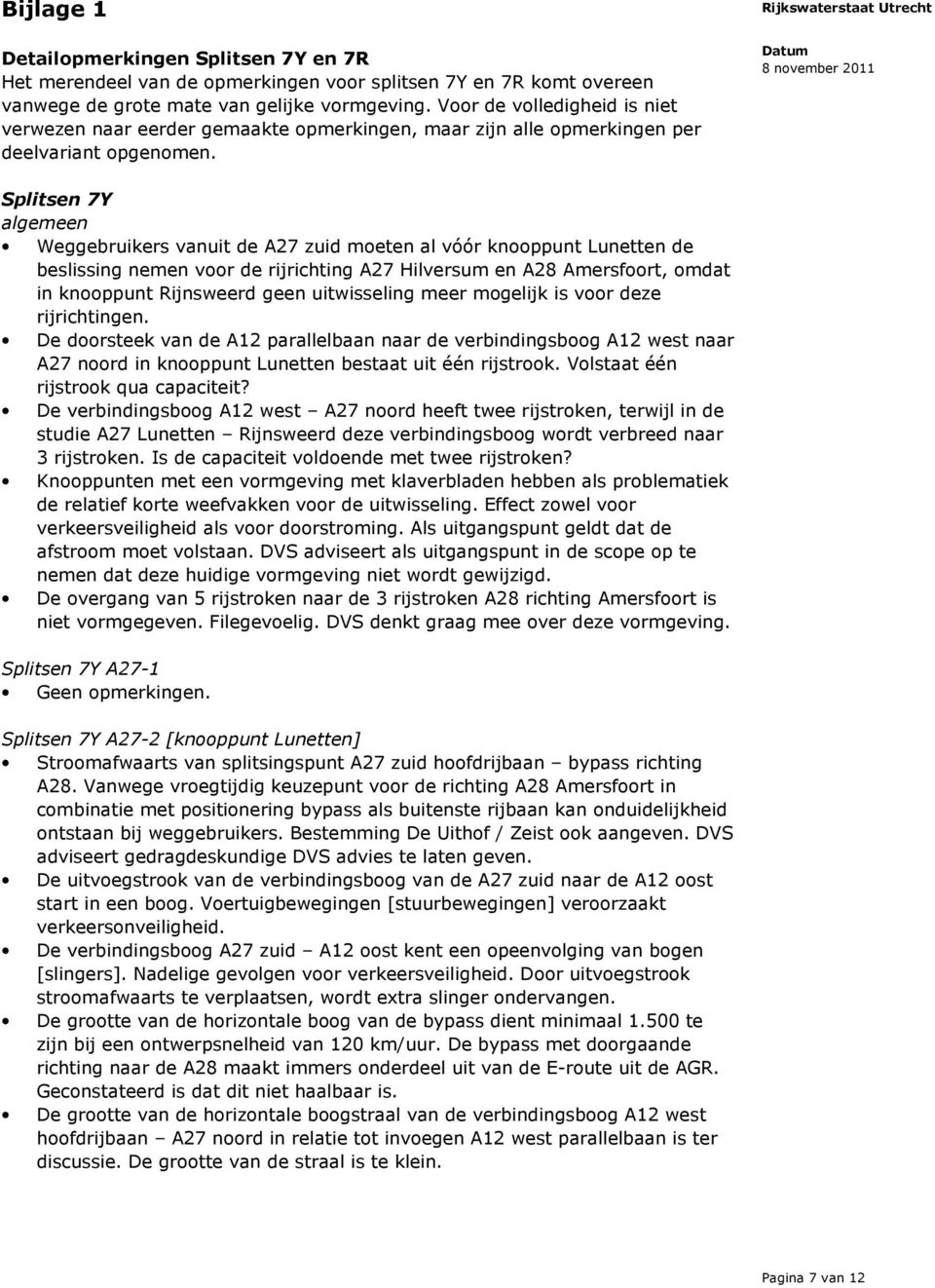 Splitsen 7Y algemeen Weggebruikers vanuit de A27 zuid moeten al vóór knooppunt Lunetten de beslissing nemen voor de rijrichting A27 Hilversum en A28 Amersfoort, omdat in knooppunt Rijnsweerd geen