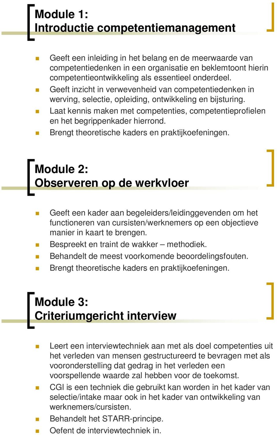 Laat kennis maken met competenties, competentieprofielen en het begrippenkader hierrond. Brengt theoretische kaders en praktijkoefeningen.