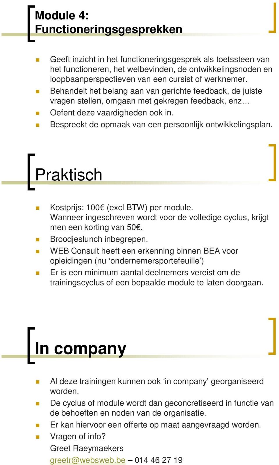 Bespreekt de opmaak van een persoonlijk ontwikkelingsplan. Praktisch Kostprijs: 100 (excl BTW) per module. Wanneer ingeschreven wordt voor de volledige cyclus, krijgt men een korting van 50.