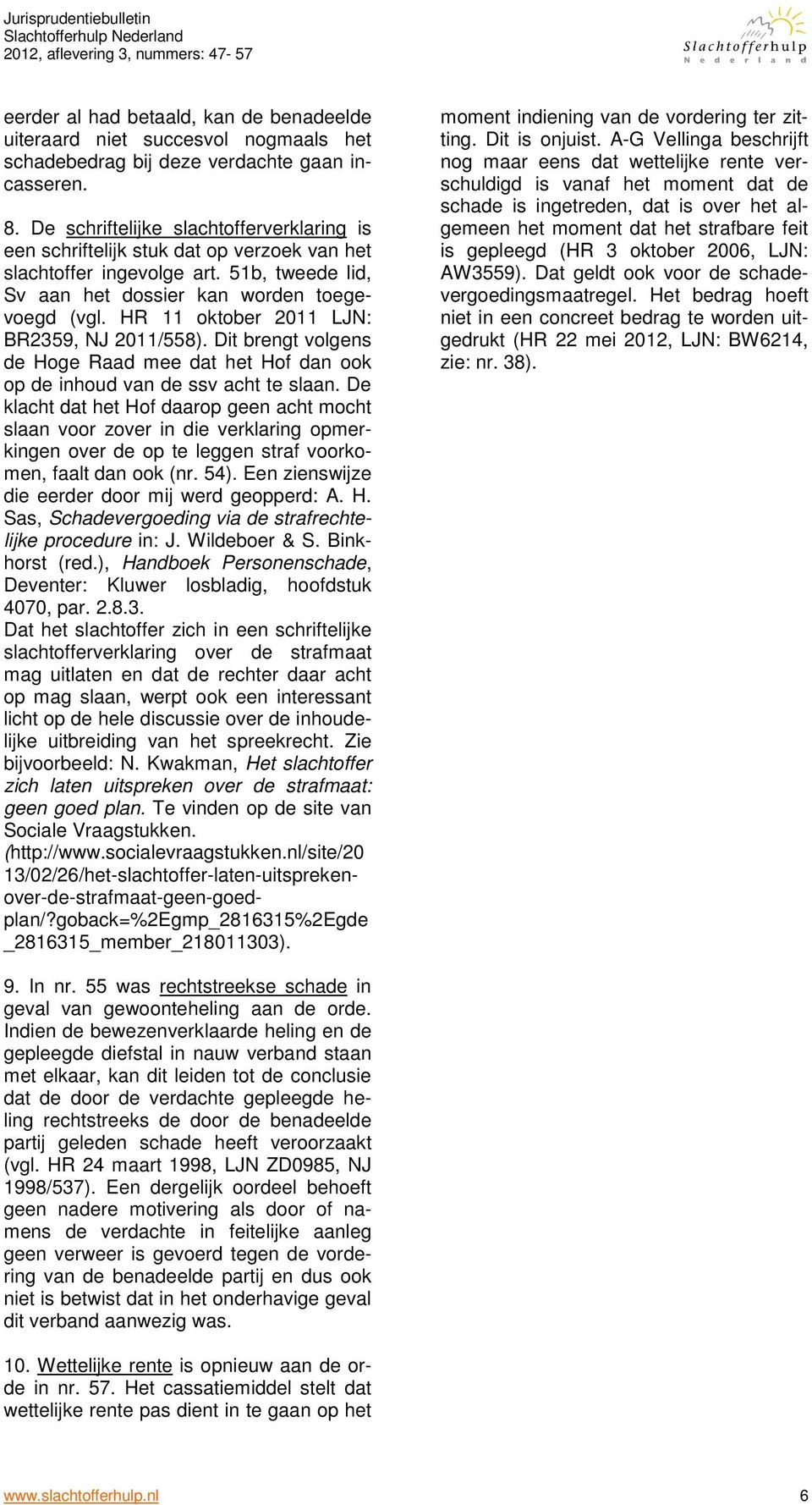 HR 11 oktober 2011 LJN: BR2359, NJ 2011/558). Dit brengt volgens de Hoge Raad mee dat het Hof dan ook op de inhoud van de ssv acht te slaan.