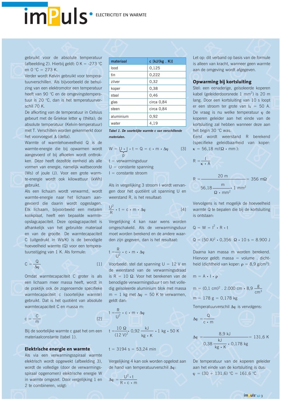 De afkorting van de temperatuur in Celsius gebeurt met de Griekse letter j (thèta); de absolute temperatuur (Kelvin-temperatuur) met T. Verschillen worden gekenmerkt door het voorvoegsel (delta).