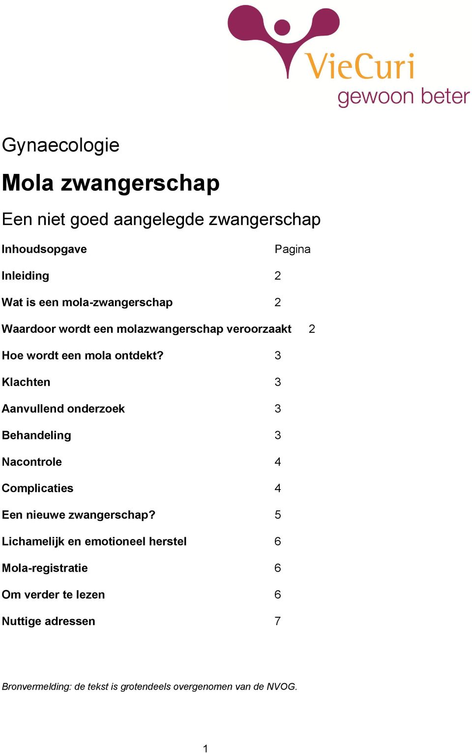 3 Klachten 3 Aanvullend onderzoek 3 Behandeling 3 Nacontrole 4 Complicaties 4 Een nieuwe zwangerschap?