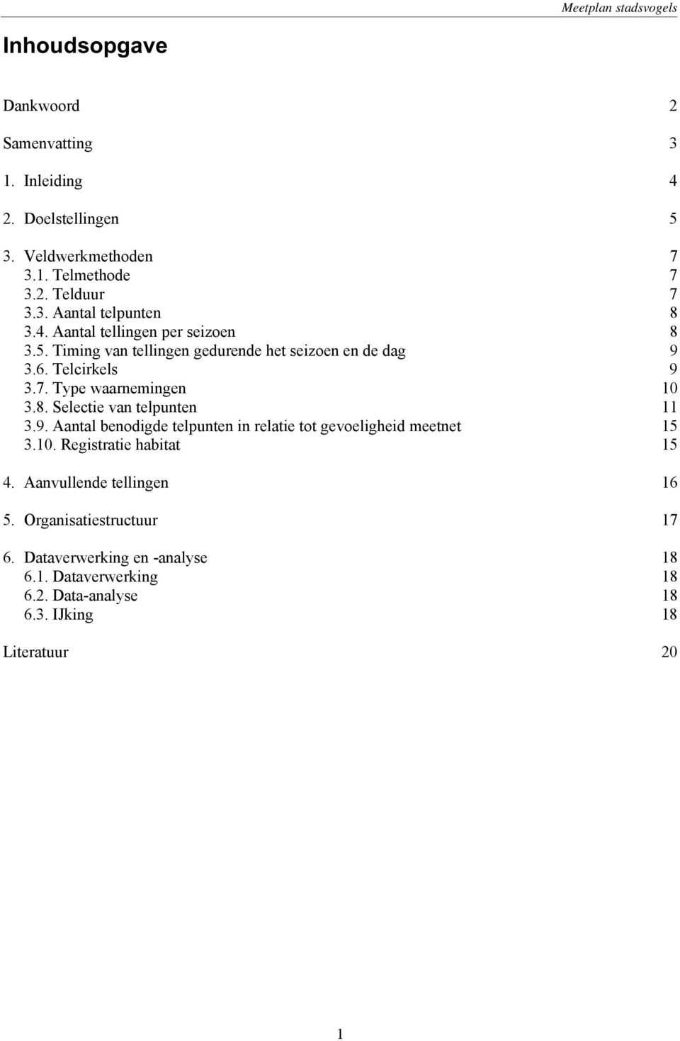 Type waarnemingen 10 3.8. Selectie van telpunten 11 3.9. Aantal benodigde telpunten in relatie tot gevoeligheid meetnet 15 3.10. Registratie habitat 15 4.