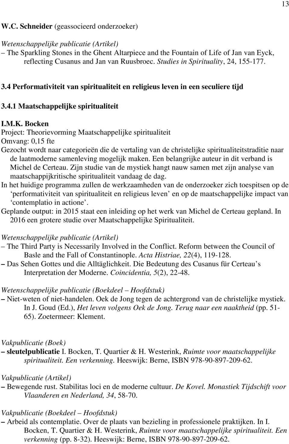 Ruusbroec. Studies in Spirituality, 24, 155-177. 3.4 Performativiteit van spiritualiteit en religieus leven in een seculiere tijd 3.4.1 Maatschappelijke spiritualiteit I.M.K.
