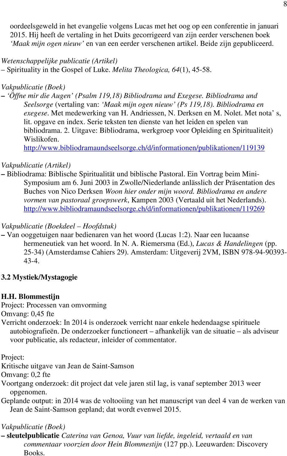 Wetenschappelijke publicatie (Artikel) Spirituality in the Gospel of Luke. Melita Theologica, 64(1), 45-58. Vakpublicatie (Boek) Öffne mir die Augen (Psalm 119,18) Bibliodrama und Exegese.