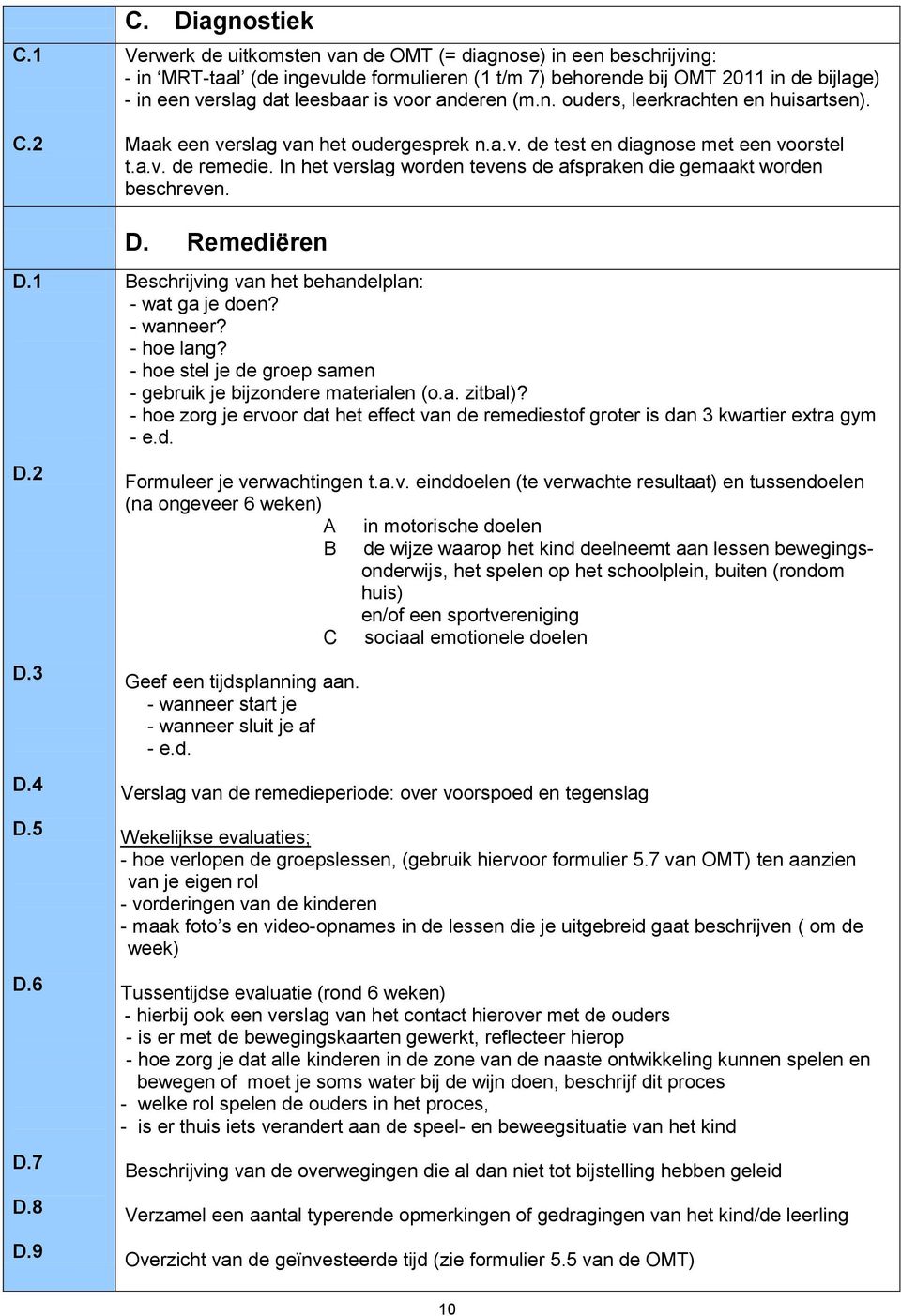 voor anderen (m.n. ouders, leerkrachten en huisartsen). Maak een verslag van het oudergesprek n.a.v. de test en diagnose met een voorstel t.a.v. de remedie.