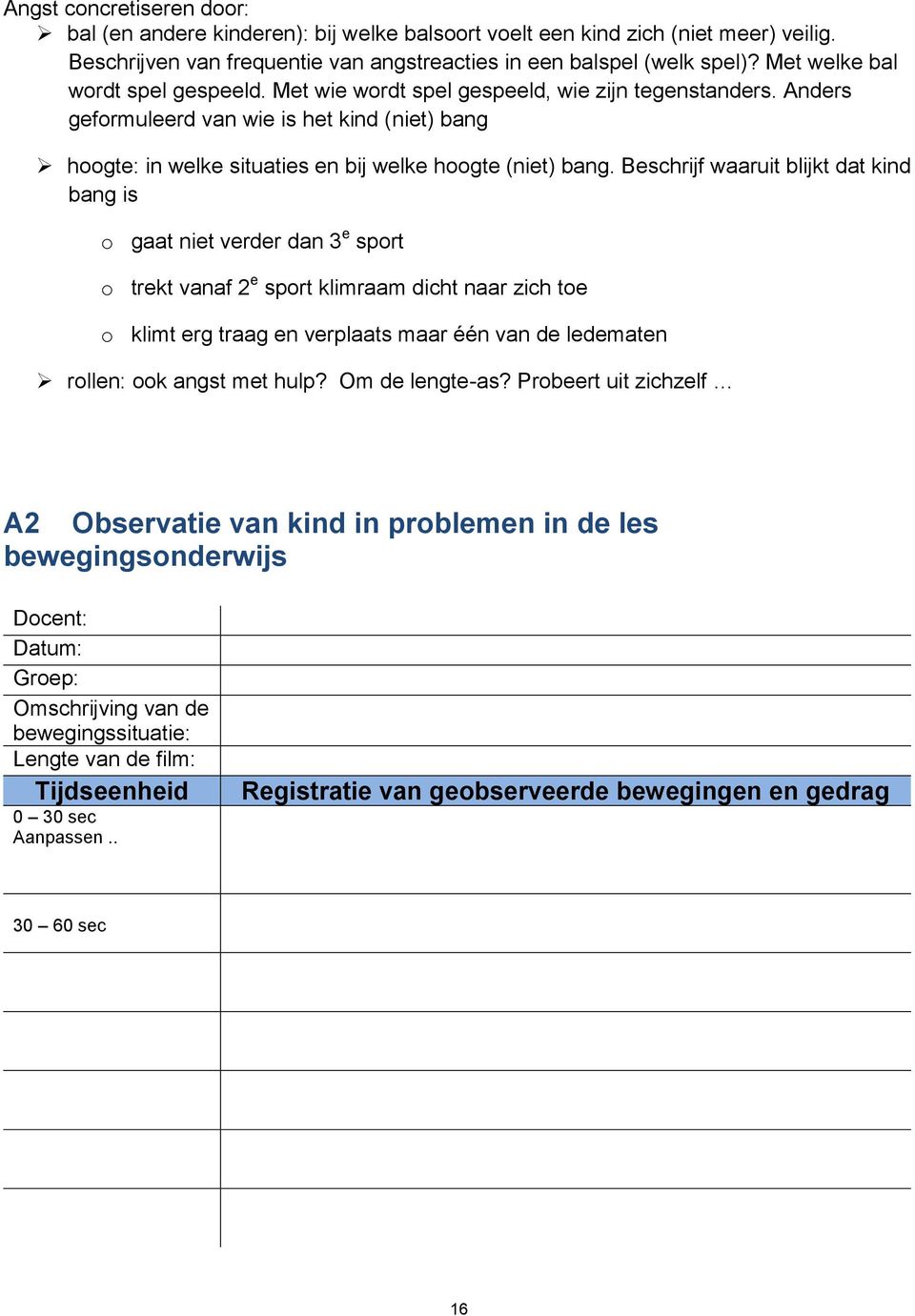 Beschrijf waaruit blijkt dat kind bang is o gaat niet verder dan 3 e sport o trekt vanaf 2 e sport klimraam dicht naar zich toe o klimt erg traag en verplaats maar één van de ledematen rollen: ook