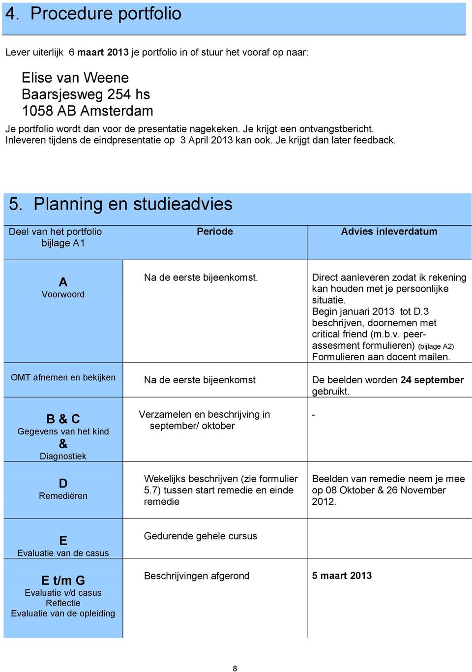 Planning en studieadvies Deel van het portfolio bijlage A1 Periode Advies inleverdatum A Voorwoord Na de eerste bijeenkomst.