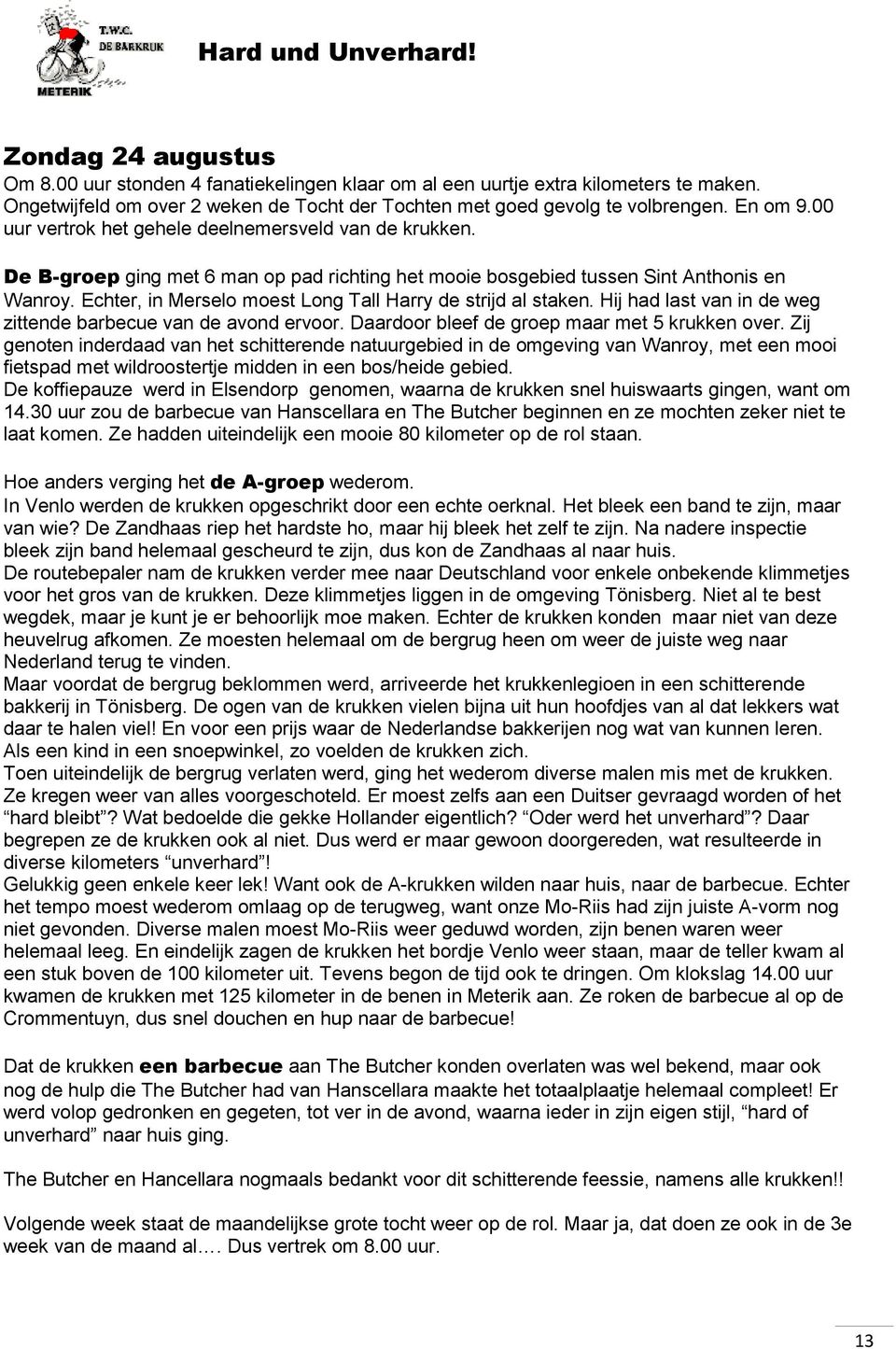 De B-groep ging met 6 man op pad richting het mooie bosgebied tussen Sint Anthonis en Wanroy. Echter, in Merselo moest Long Tall Harry de strijd al staken.