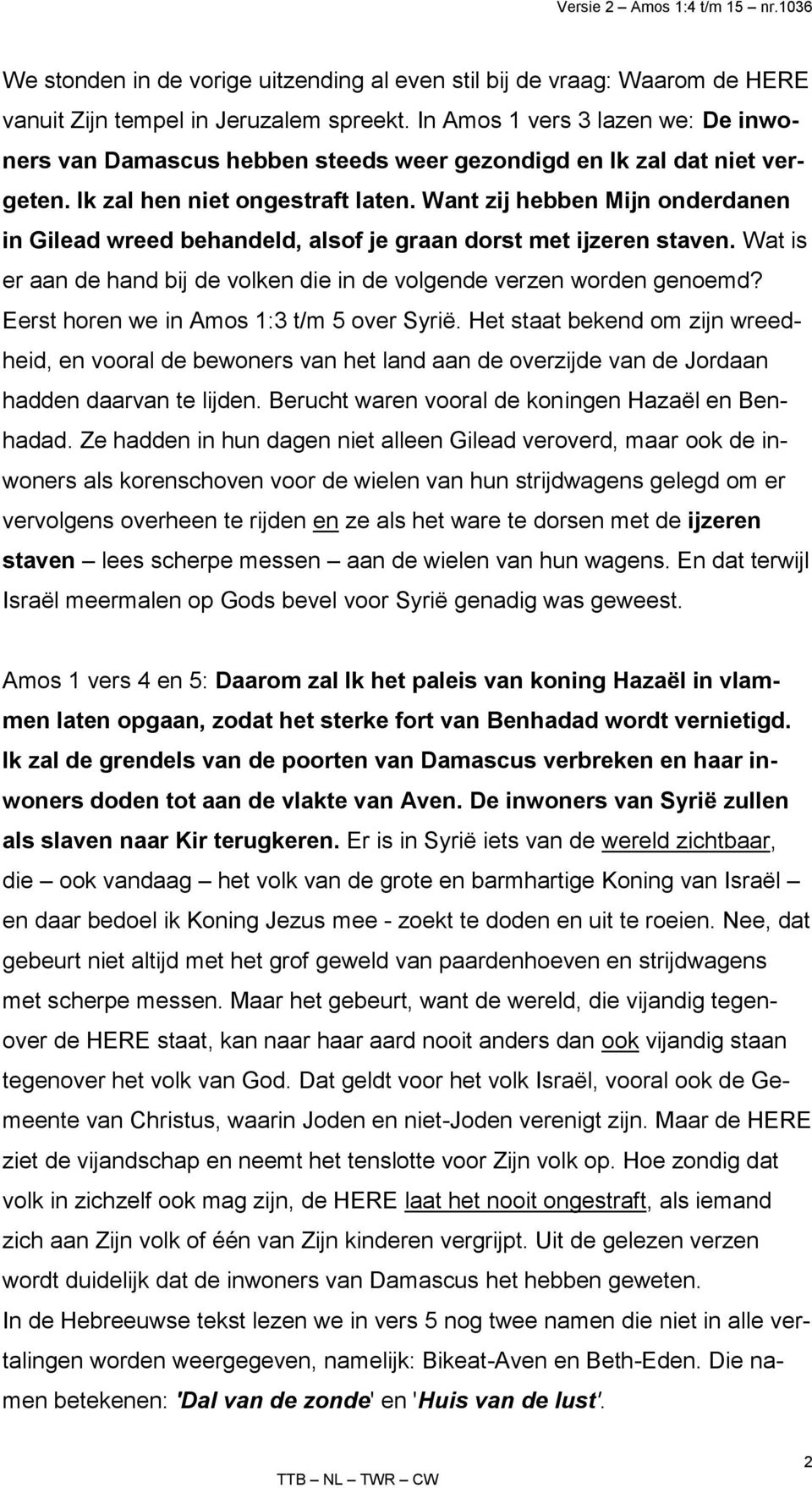 Want zij hebben Mijn onderdanen in Gilead wreed behandeld, alsof je graan dorst met ijzeren staven. Wat is er aan de hand bij de volken die in de volgende verzen worden genoemd?