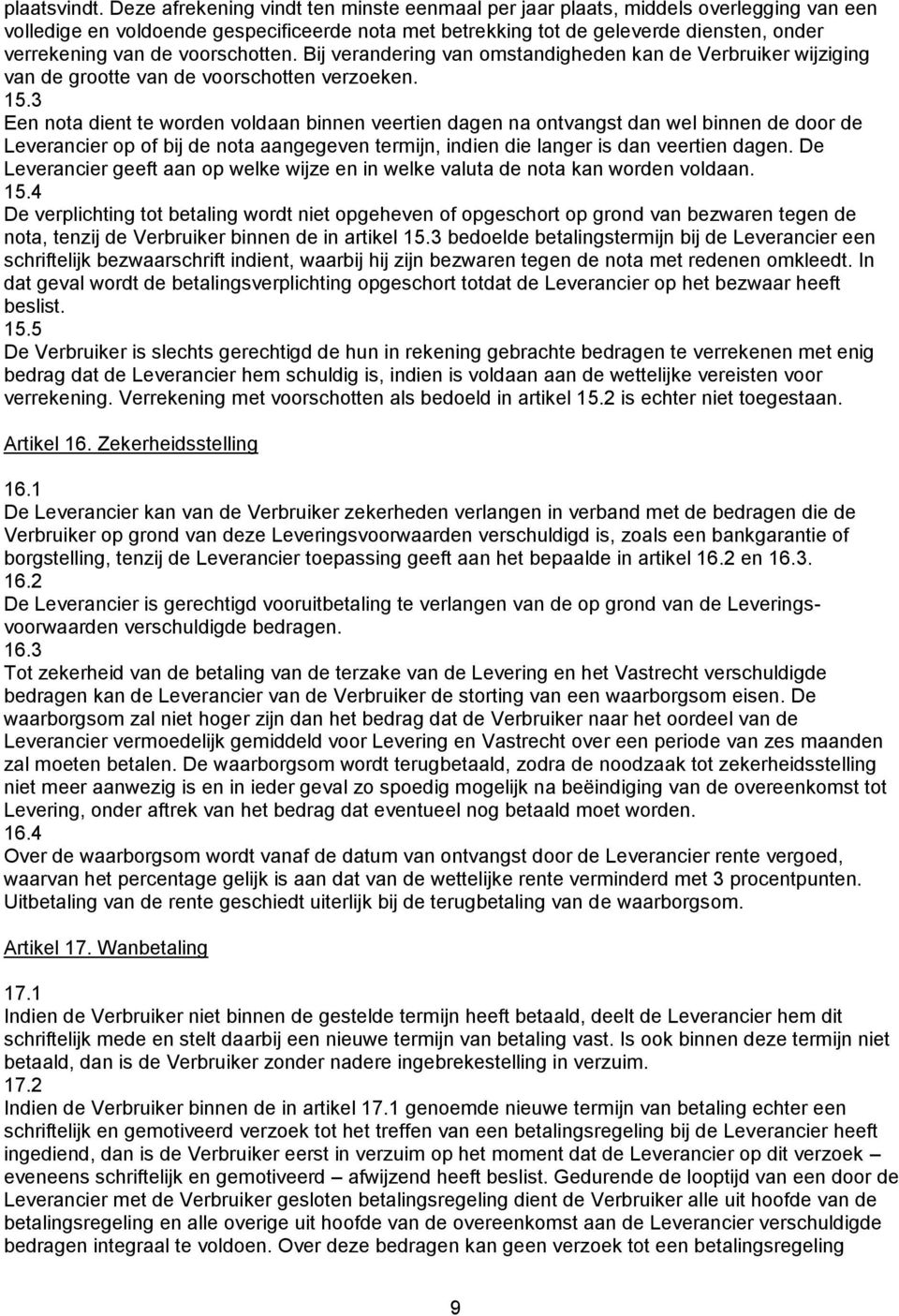 voorschotten. Bij verandering van omstandigheden kan de Verbruiker wijziging van de grootte van de voorschotten verzoeken. 15.