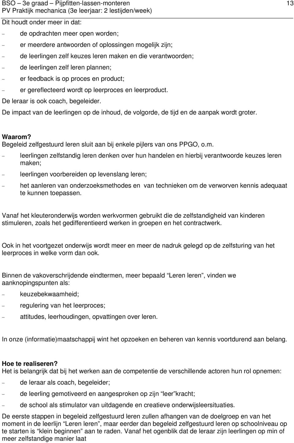 De leraar is ook coach, begeleider. De impact van de leerlingen op de inhoud, de volgorde, de tijd en de aanpak wordt groter. Waarom?