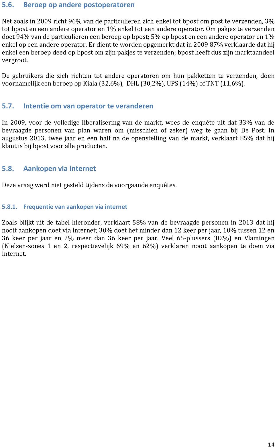 Er dient te worden opgemerkt dat in 2009 87% verklaarde dat hij enkel een beroep deed op bpost om zijn pakjes te verzenden; bpost heeft dus zijn marktaandeel vergroot.