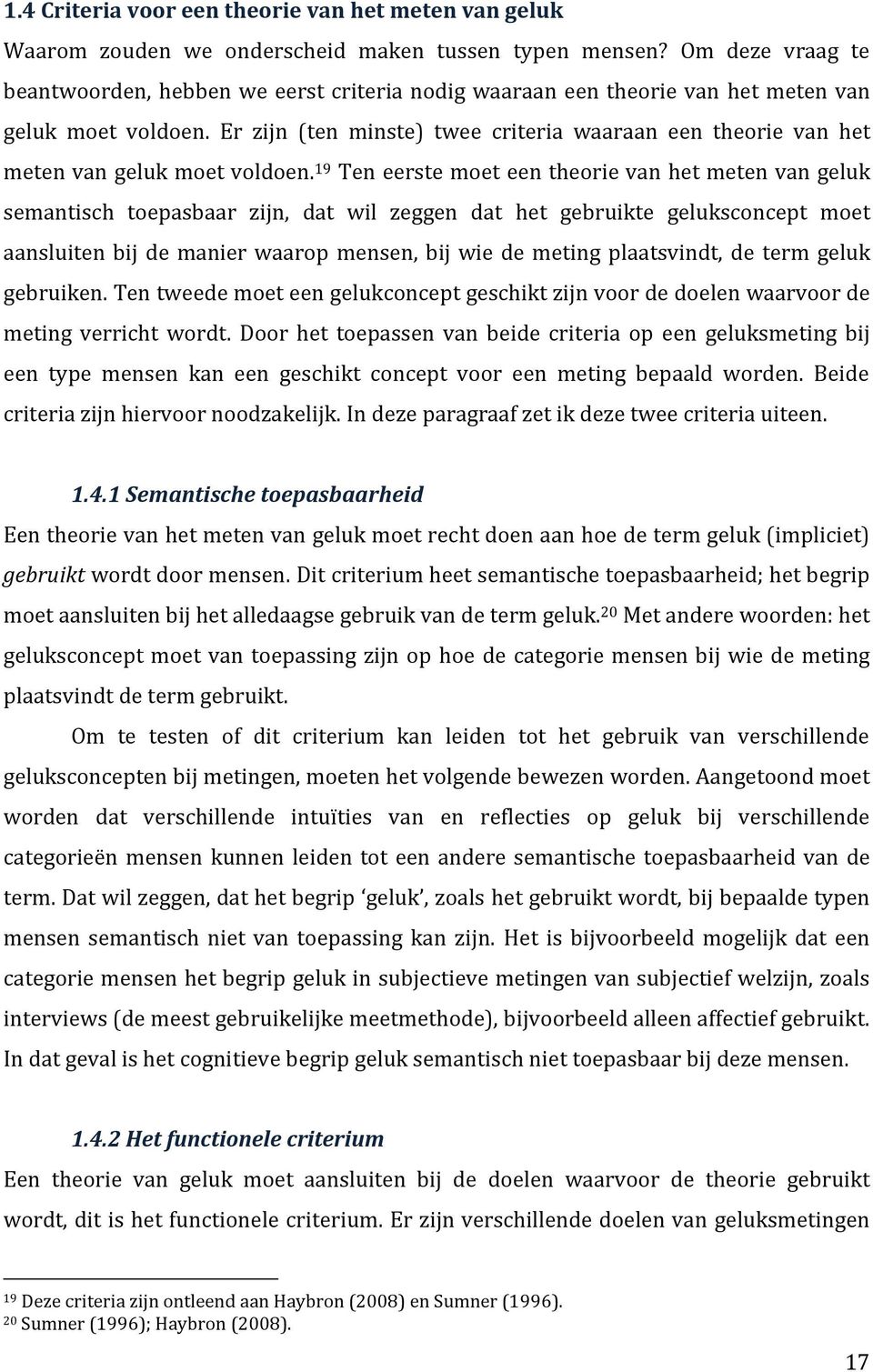 Er zijn (ten minste) twee criteria waaraan een theorie van het meten van geluk moet voldoen.