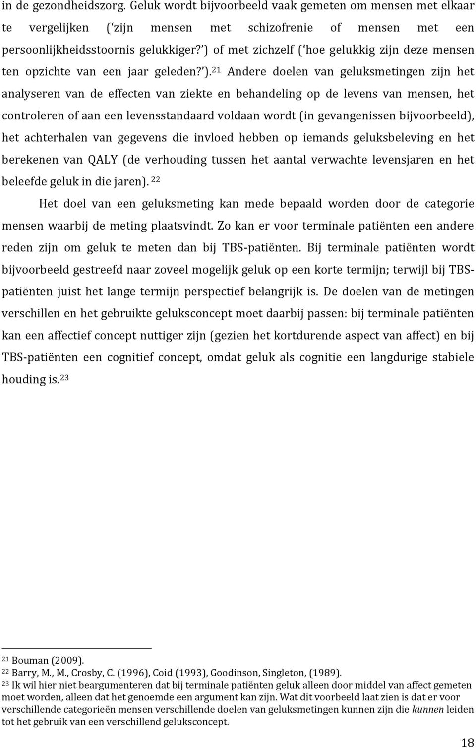 21 Andere doelen van geluksmetingen zijn het analyseren van de effecten van ziekte en behandeling op de levens van mensen, het controleren of aan een levensstandaard voldaan wordt (in gevangenissen