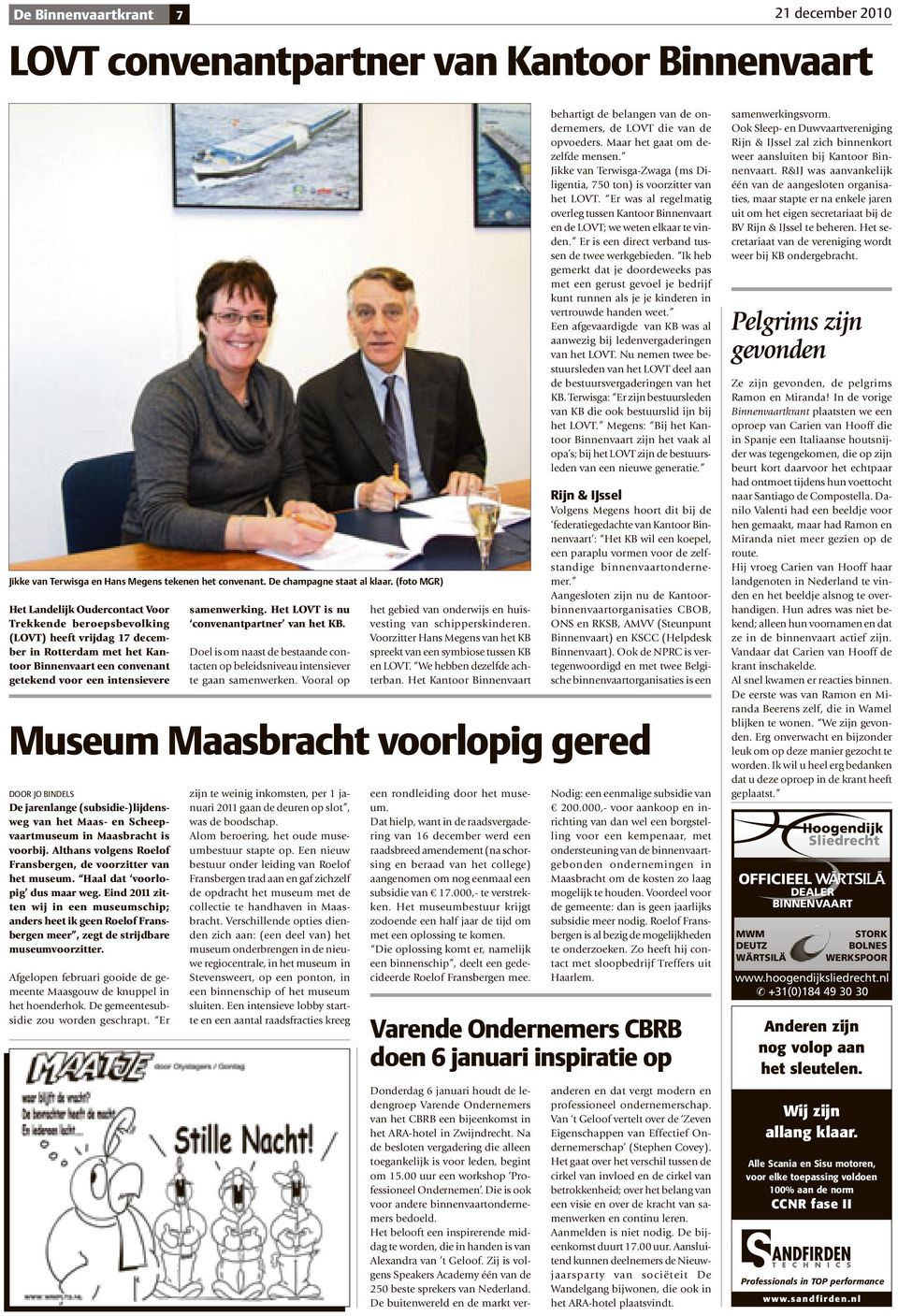 Maasbracht voorlopig gered DOOR JO BINDELS De jarenlange (subsidie-)lijdensweg van het Maas- en Scheepvaartmuseum in Maasbracht is voorbij.
