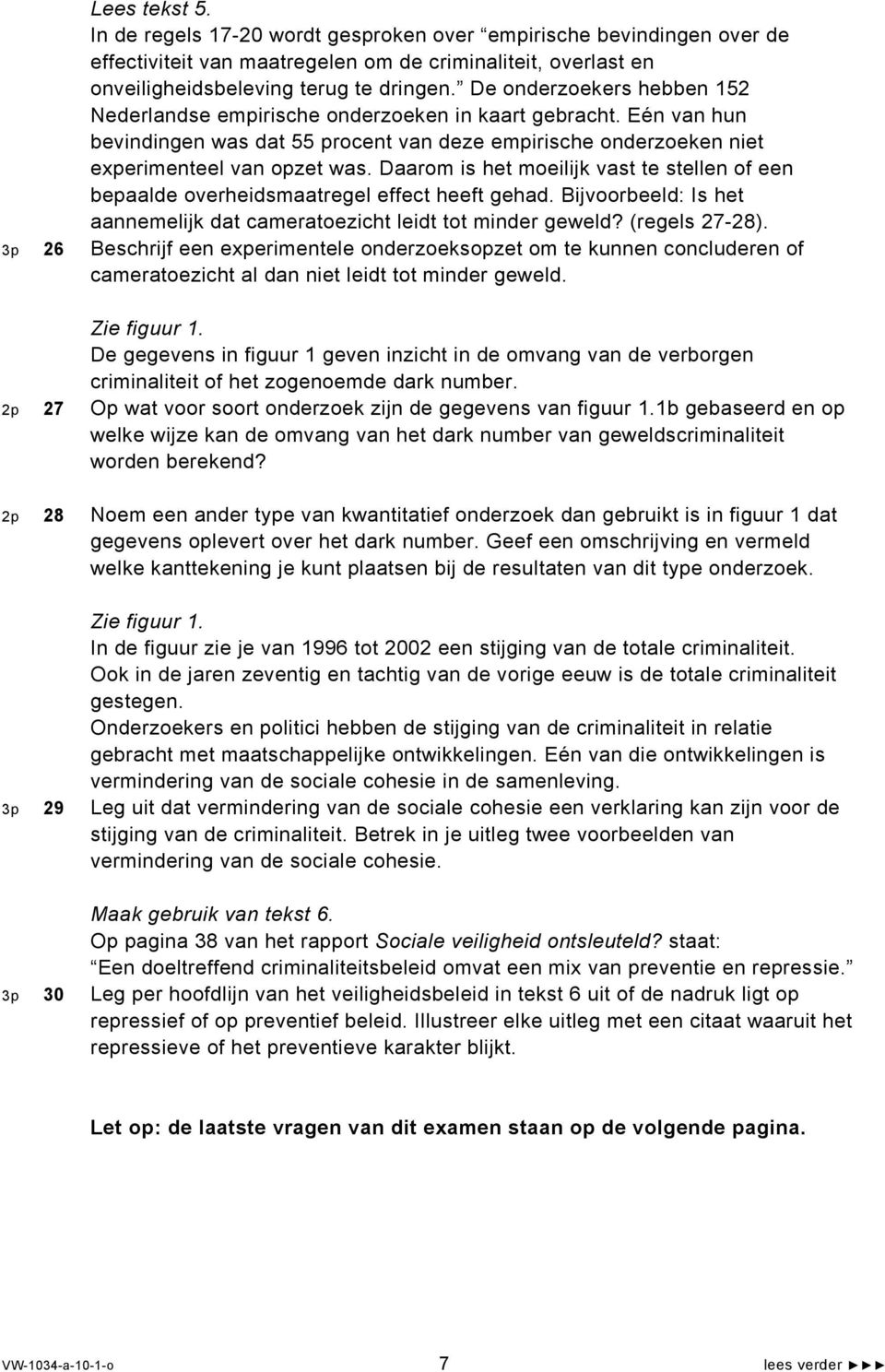 Daarom is het moeilijk vast te stellen of een bepaalde overheidsmaatregel effect heeft gehad. Bijvoorbeeld: Is het aannemelijk dat cameratoezicht leidt tot minder geweld? (regels 27-28).