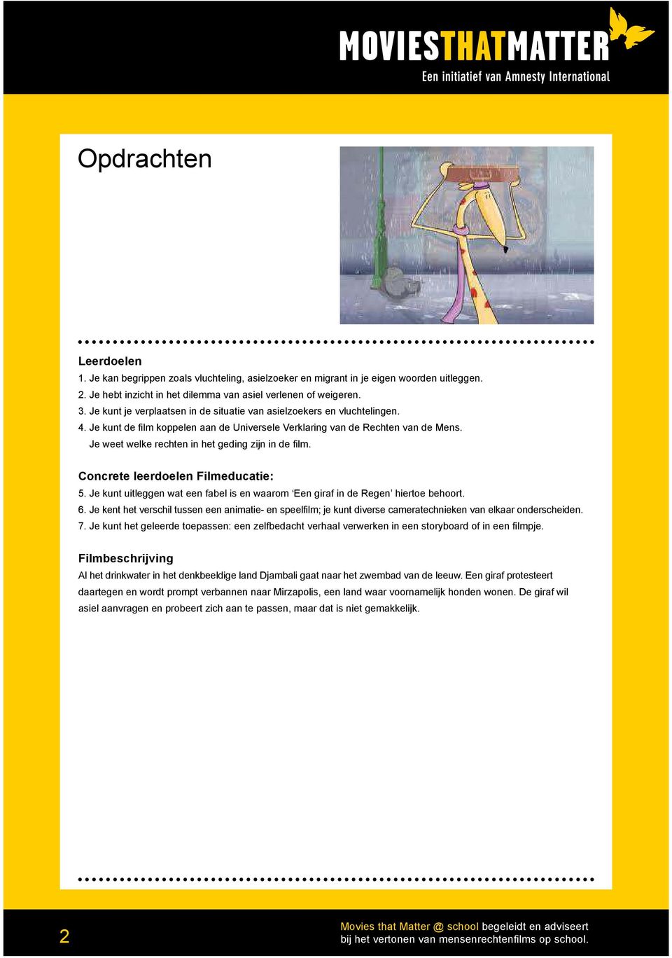 Je weet welke rechten in het geding zijn in de ilm. Concrete leerdoelen Filmeducatie: 5. Je kunt uitleggen wat een fabel is en waarom Een giraf in de Regen hiertoe behoort. 6.