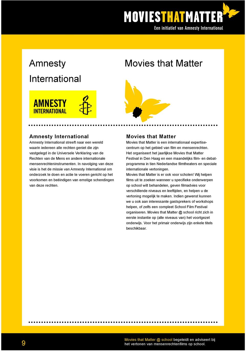 In navolging van deze visie is het de missie van Amnesty International om onderzoek te doen en actie te voeren gericht op het voorkomen en beëindigen van ernstige schendingen van deze rechten.