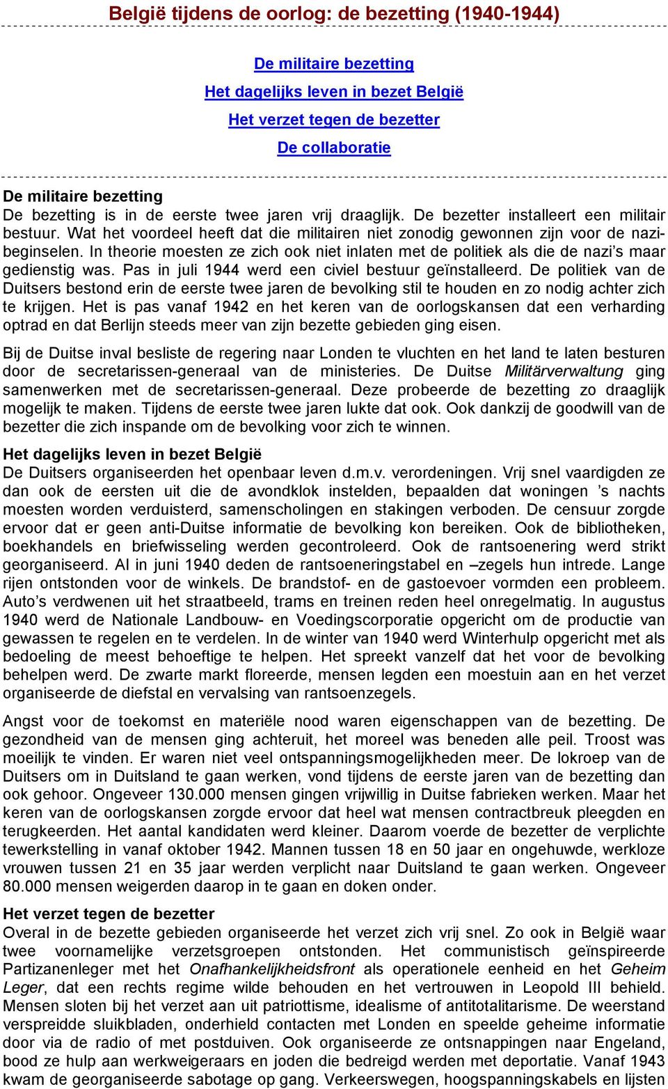 In theorie moesten ze zich ook niet inlaten met de politiek als die de nazi s maar gedienstig was. Pas in juli 1944 werd een civiel bestuur geïnstalleerd.