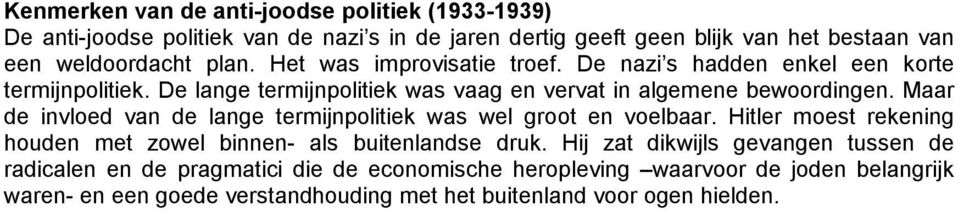 Maar de invloed van de lange termijnpolitiek was wel groot en voelbaar. Hitler moest rekening houden met zowel binnen- als buitenlandse druk.