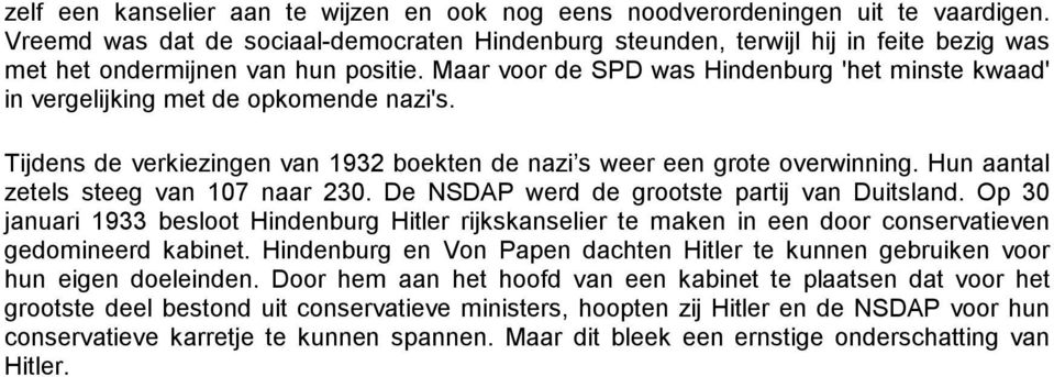 Maar voor de SPD was Hindenburg 'het minste kwaad' in vergelijking met de opkomende nazi's. Tijdens de verkiezingen van 1932 boekten de nazi s weer een grote overwinning.