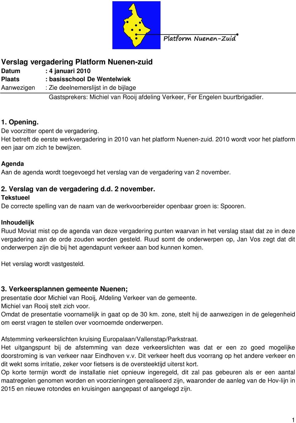 2010 wordt voor het platform een jaar om zich te bewijzen. Agenda Aan de agenda wordt toegevoegd het verslag van de vergadering van 2 november.