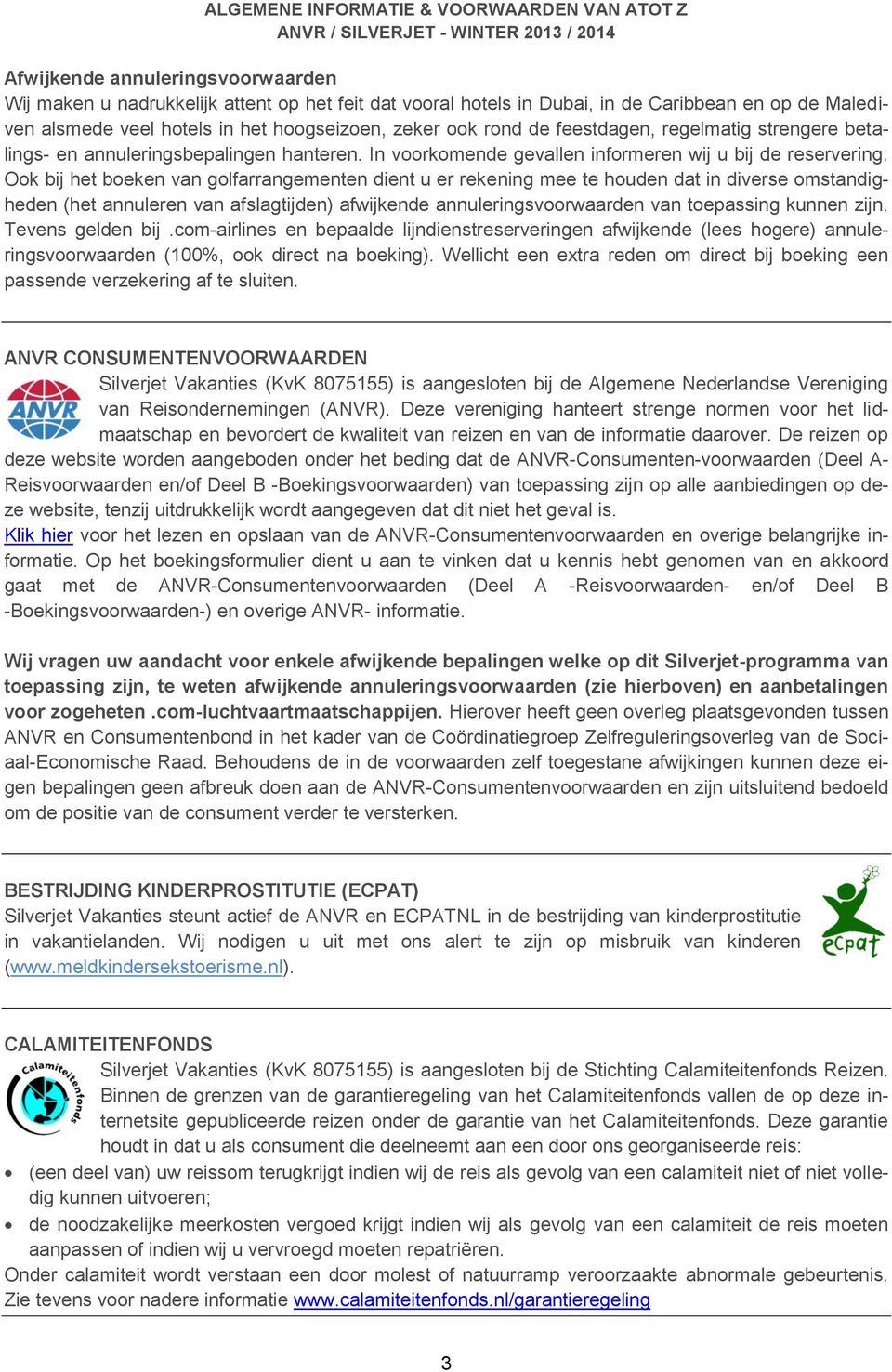 Ook bij het boeken van golfarrangementen dient u er rekening mee te houden dat in diverse omstandigheden (het annuleren van afslagtijden) afwijkende annuleringsvoorwaarden van toepassing kunnen zijn.