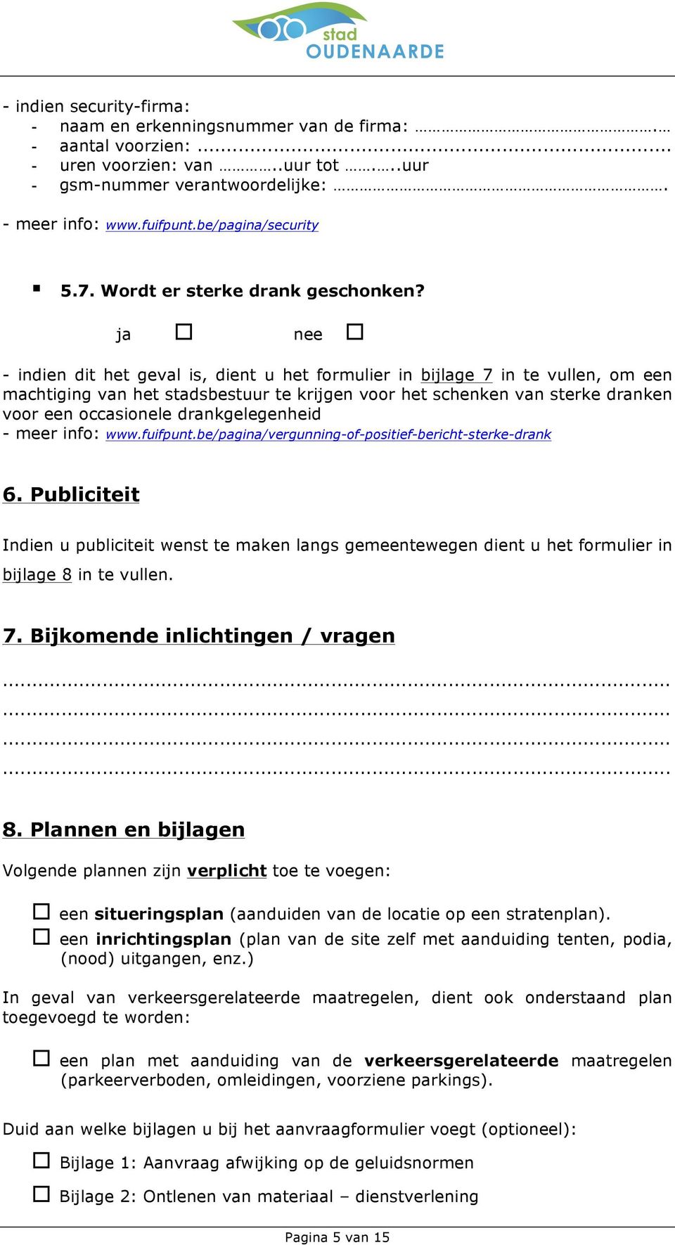 - indien dit het geval is, dient u het formulier in bijlage 7 in te vullen, om een machtiging van het stadsbestuur te krijgen voor het schenken van sterke dranken voor een occasionele